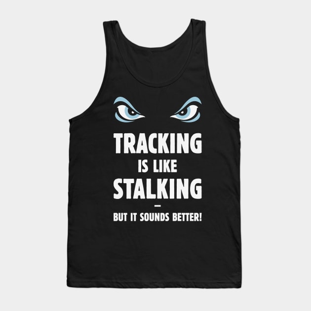 Tracking Is Like Stalking – But It Sounds Better! (Eyes) Tank Top by MrFaulbaum